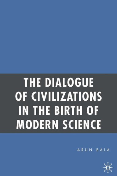 A. Bala - Dialogue of Civilizations in the Birth of Modern Science, Inbunden