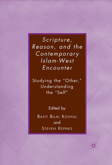 S. Kepnes, B. Koshul, Basit Bilal Koshul, Steven Kepnes - Scripture, Reason, and the Contemporary Islam-West Encounter, Inbunden
