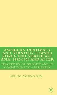 bokomslag American Diplomacy and Strategy toward Korea and Northeast Asia, 1882 - 1950 and After