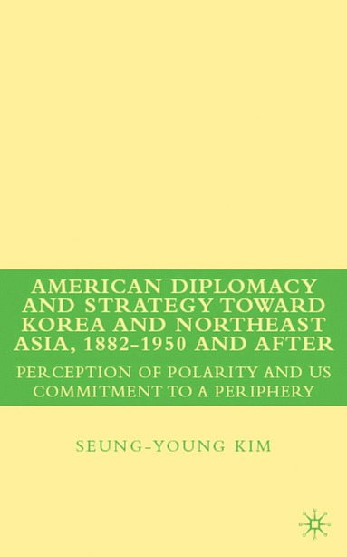 S. Kim - American Diplomacy and Strategy toward Korea and Northeast Asia, 1882 - 1950 and After, Inbunden