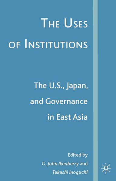 G. John Ikenberry, Takashi Inoguchi, G. Ikenberry, T. Inoguchi - Uses of Institutions: The U.S., Japan, and Governance in East Asia, Inbunden