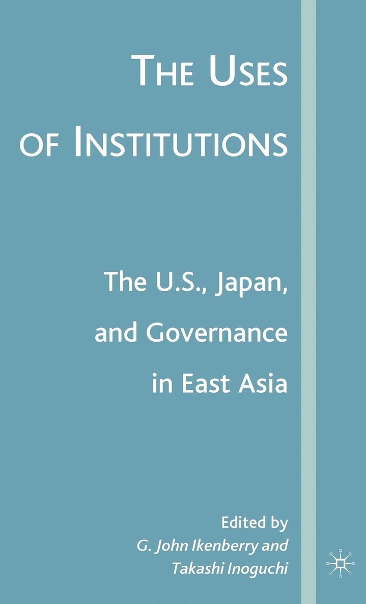 G. John Ikenberry, Takashi Inoguchi, G. Ikenberry, T. Inoguchi - Uses of Institutions: The U.S., Japan, and Governance in East Asia, Inbunden
