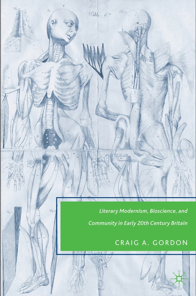 C. Gordon, Craig A. Gordon - Literary Modernism, Bioscience, and Community in Early 20th Century Britain, Inbunden