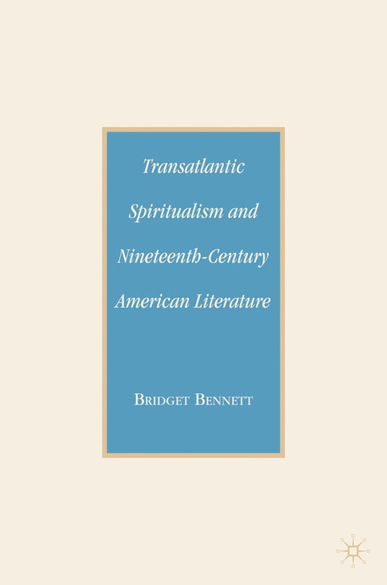 B. Bennett, Bridget Bennett - Transatlantic Spiritualism and Nineteenth-Century American Literature, Inbunden