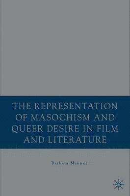 bokomslag The Representation of Masochism and Queer Desire in Film and Literature