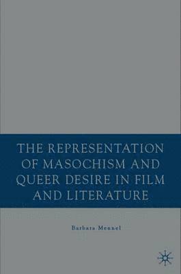 B. Mennel, Barbara Mennel - Representation of Masochism and Queer Desire in Film and Literature, Inbunden