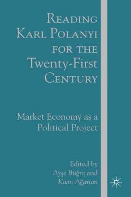 A. Bugra, K. Agartan, Ayse Bugra, Kaan Agartan - Reading Karl Polanyi for the Twenty-First Century, Inbunden