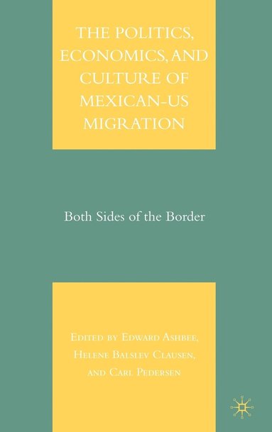 bokomslag The Politics, Economics, and Culture of Mexican-US Migration