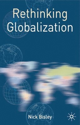 Nick Bisley - Rethinking Globalization, Häftad
