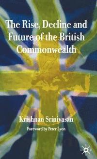 bokomslag The Rise, Decline and Future of the British Commonwealth