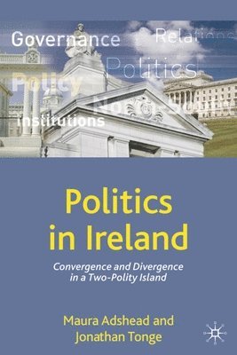 bokomslag Politics in Ireland: Convergence and Divergence in a Two-Polity Island