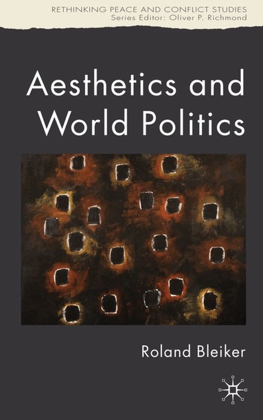 R. Bleiker - Aesthetics and World Politics, Inbunden