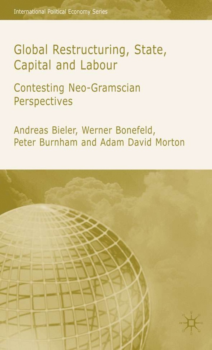 A. Bieler, W. Bonefeld, P. Burnham, A. Morton, Dr Bieler, Andreas, Werner Bonefeld - Global Restructuring, State, Capital and Labour, Inbunden