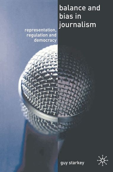 Guy Starkey - Balance and Bias in Journalism, Inbunden