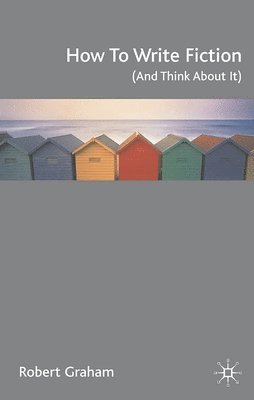Robert Graham - How to Write Fiction (and Think about It), Inbunden