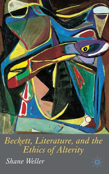 S. Weller - Beckett, Literature and the Ethics of Alterity, Inbunden