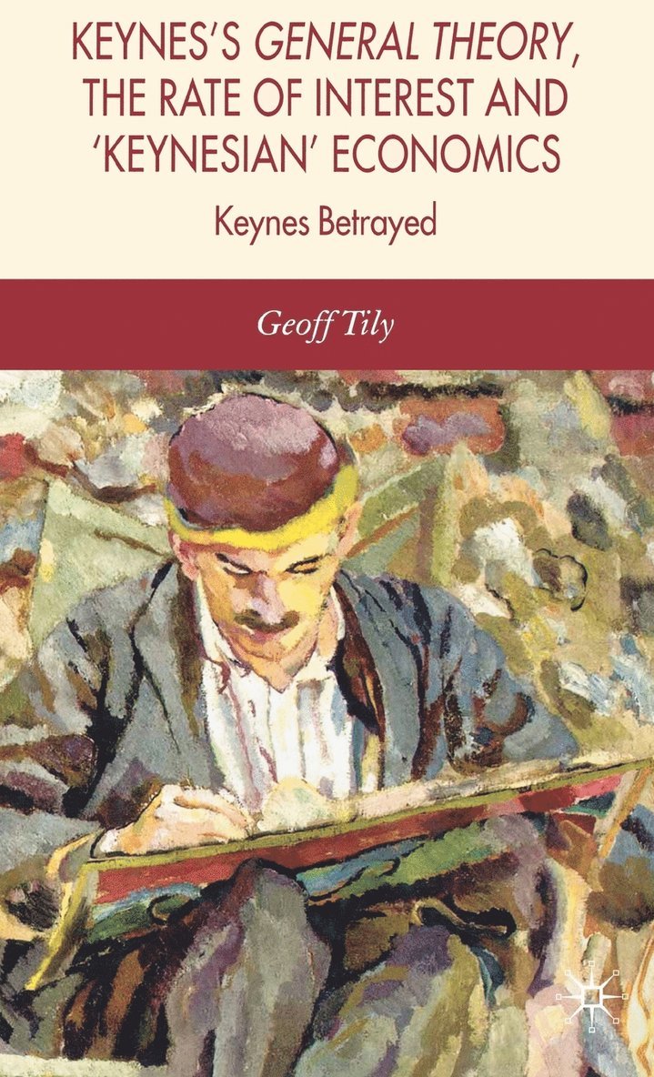 G. Tily, Geoff Tily - Keynes's General Theory, the Rate of Interest and Keynesian' Economics, Inbunden