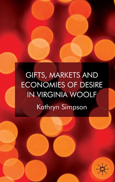 K. Simpson - Gifts, Markets and Economies of Desire in Virginia Woolf, Inbunden