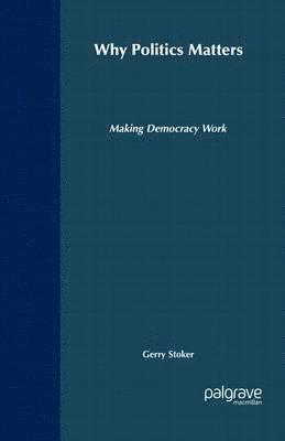 Gerry Stoker - Why Politics Matters: Making Democracy Work, Inbunden