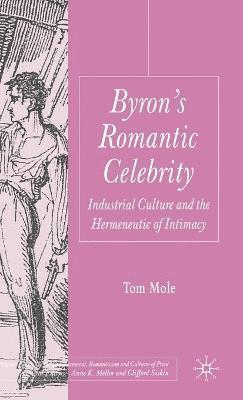 T. Mole - Byron's Romantic Celebrity, Inbunden