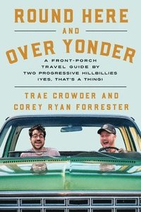 bokomslag Round Here and Over Yonder: A Front Porch Travel Guide by Two Progressive Hillbillies (Yes, That's a Thing.)