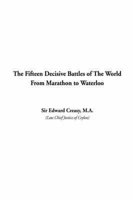 Edward Creasy - Fifteen Decisive Battles of The World From Marathon to Waterloo, Inbunden