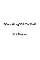 G K Chesterton, G. K. Chesterton - What's Wrong With The World, Inbunden