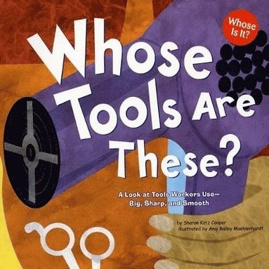 bokomslag Whose Tools Are These?: A Look at Tools Workers Use - Big, Sharp, and Smooth