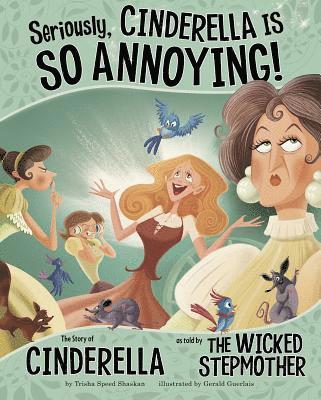 Seriously, Cinderella Is So Annoying!: The Story of Cinderella as Told by the Wicked Stepmother 1