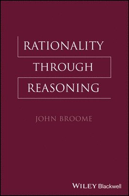 John Broome - Rationality Through Reasoning, Inbunden