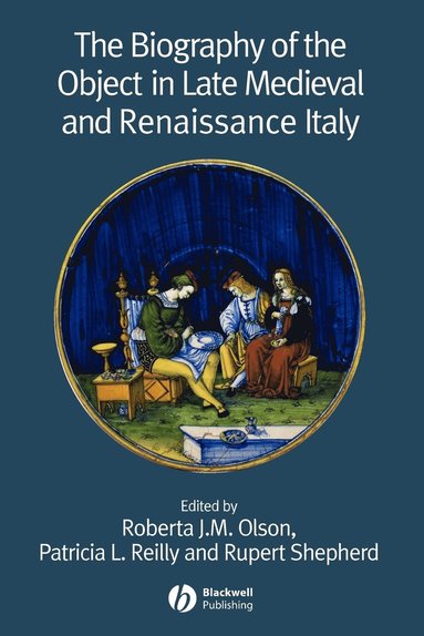 OLSON, Reilly PL, Roberta J. M. Olson, Patricia L. Reilly, Rupert Shepherd - Biography of the Object in Late Medieval and Renaissance Italy, Häftad