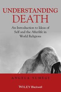 bokomslag Understanding Death - An Introduction to Ideas ofSelf and the Afterlife in World Religions