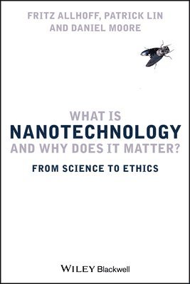 Fritz Allhoff, Patrick Lin, Daniel Moore - What Is Nanotechnology and Why Does It Matter?, Häftad