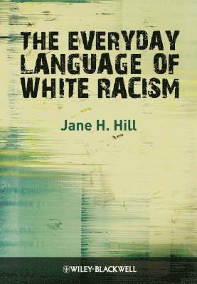 Jane H. Hill - Everyday Language of White Racism, Inbunden