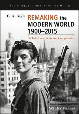 C. A. Bayly - Remaking the Modern World 1900 - 2015, Häftad