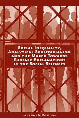 Laurence S. Moss, USA) Moss, Laurence S. (Babson College - Social Inequality, Analytical Egalitarianism, and the March Towards Eugenic Explanations in the Social Sciences, Inbunden