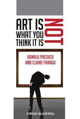 Donald Preziosi, Claire Farago - Art Is Not What You Think It Is, Inbunden