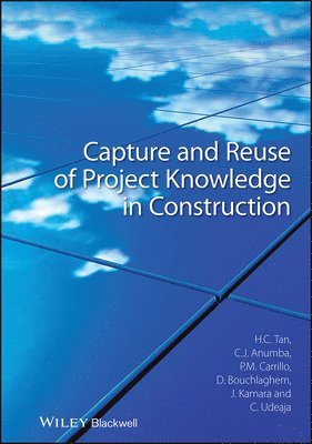 Hai Chen Tan, Chimay J. Anumba, Patricia M. Carrillo, Dino Bouchlaghem, John Kamara, Chika Udeaja - Capture and Reuse of Project Knowledge in Construction, Inbunden