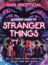 bokomslag Stranger Things: 100% Unofficial - the Ultimate Guide to Stranger Things