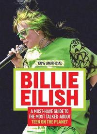 bokomslag Billie Eilish: 100% Unofficial - A Must-Have Guide to the Most Talked-About Teen on the Planet