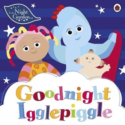 In the Night Garden - In the Night Garden: Goodnight Igglepiggle, Häftad
