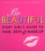 bokomslag Be Beautiful: Every Girl's Guide to Hair, Skin and Make-up