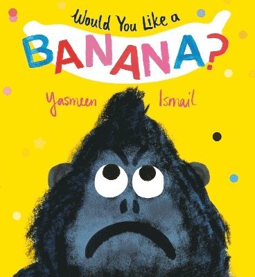 Yasmeen Ismail - Would You Like a Banana?, Inbunden