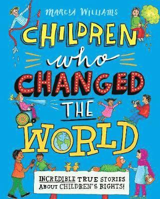 Children Who Changed the World: Incredible True Stories About Children's Rights!