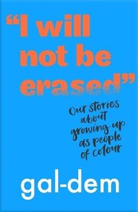 bokomslag &quot;I Will Not Be Erased&quot;: Our stories about growing up as people of colour
