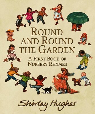 Shirley Hughes - Round and Round the Garden: A First Book of Nursery Rhymes, Inbunden
