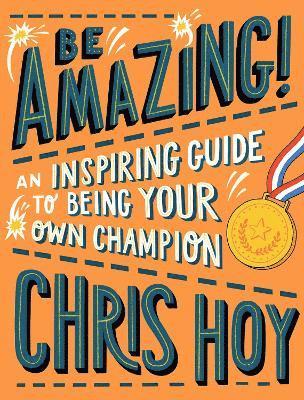 Be Amazing! An inspiring guide to being your own champion 1