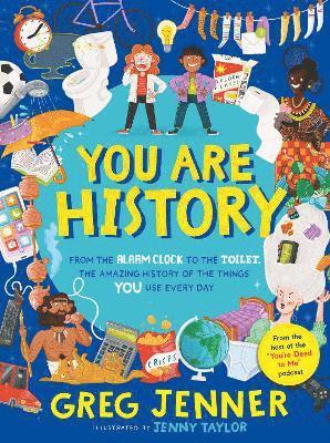 You Are History: From the Alarm Clock to the Toilet, the Amazing History of the Things You Use Every Day 1