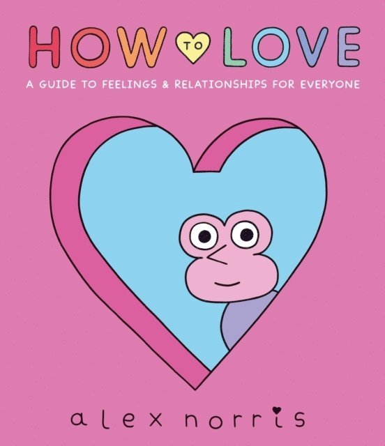 Alex Norris - How to Love: A Guide to Feelings & Relationships for Everyone, Inbunden