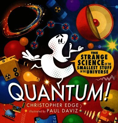 Christopher Edge - Quantum! The Strange Science of the Smallest Stuff in the Universe, Inbunden